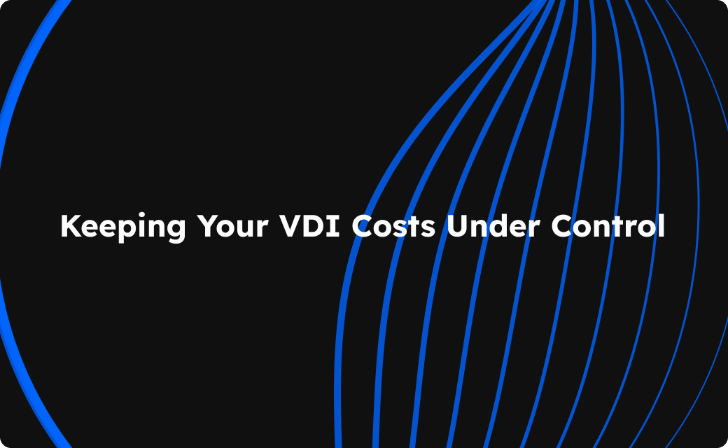 Controlling Virtual Desktop Infrastructure (VDI) Costs