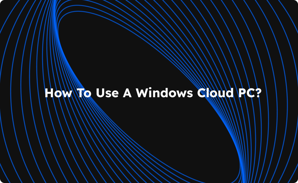 Using Windows Cloud PC In Different Ways