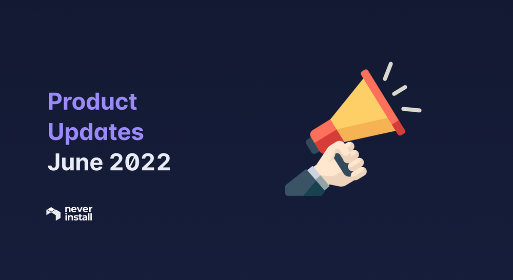 Neverinstall Product Updates - June 2022