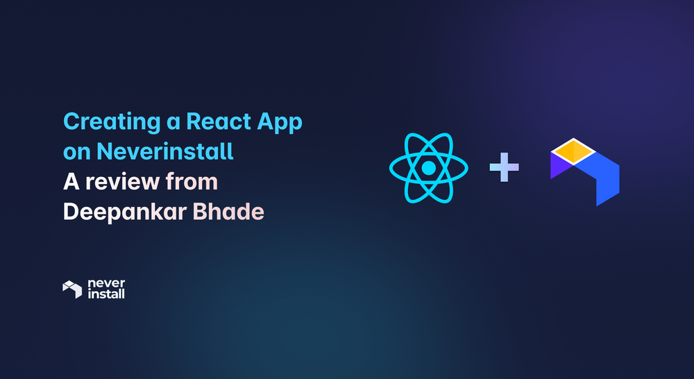 Creating a React App on Neverinstall - A review from Deepankar Bhade