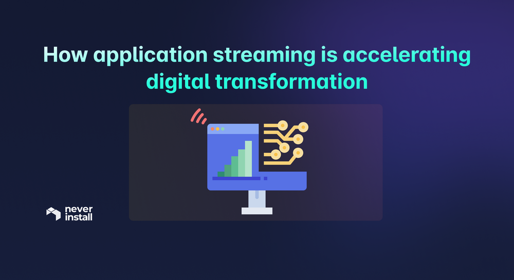 How application streaming is accelerating digital transformation