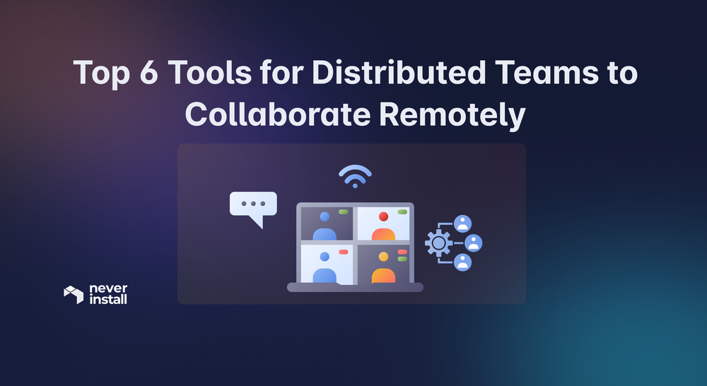 Top 6 Tools for Distributed Teams to Collaborate Remotely in 2024