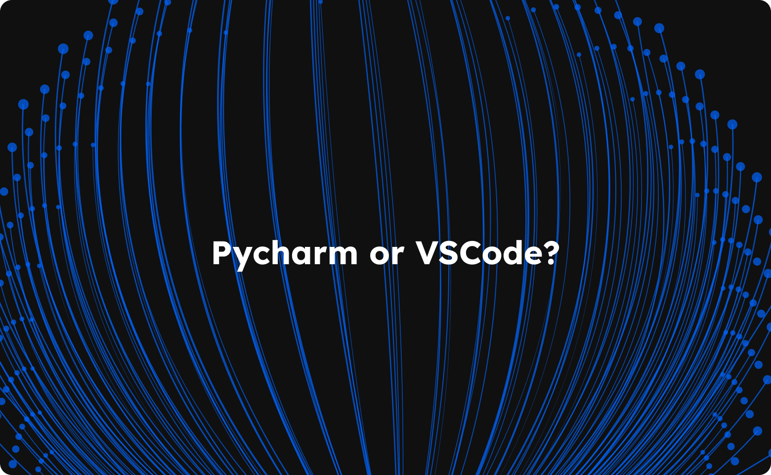 Choosing Between PyCharm and VS Code