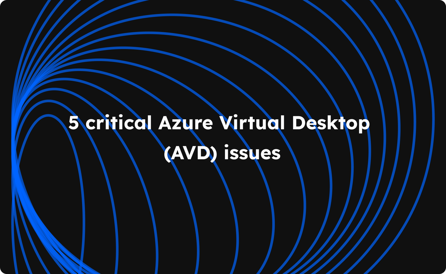 5 critical Azure Virtual Desktop (AVD) issues- performance, security, and solutions