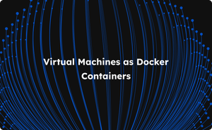 Virtual Machines and Docker Containers