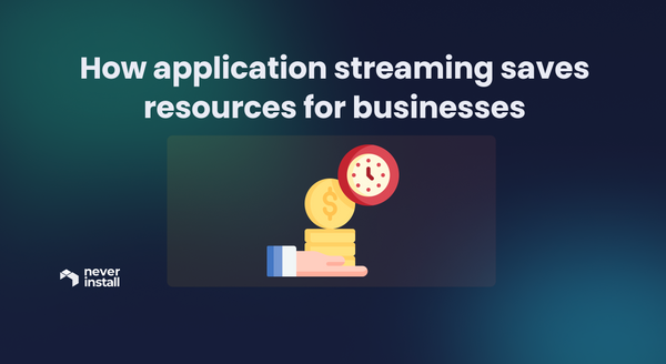 How application streaming saves resources for businesses