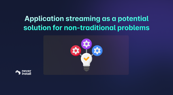 Solving Non-Traditional Problems with Application Streaming