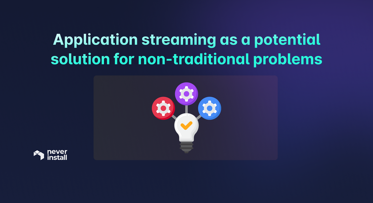 Solving Non-Traditional Problems with Application Streaming