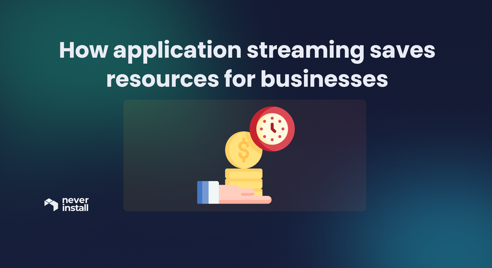 How application streaming saves resources for businesses
