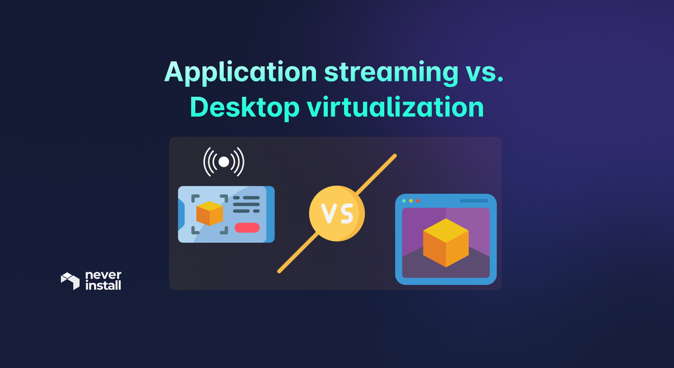 Application streaming vs. Desktop virtualization