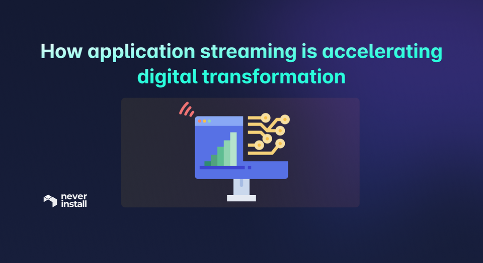 How application streaming is accelerating digital transformation