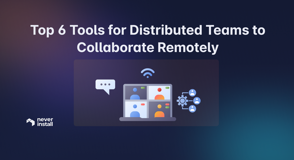 Top 6 Tools for Distributed Teams to Collaborate Remotely in 2024